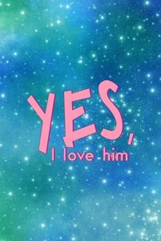 Yes. I Love Him.: All Purpose 6x9 Blank Lined Notebook Journal Way Better Than A Card Trendy Unique Gift Blue Universe Boys