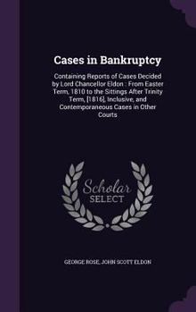 Hardcover Cases in Bankruptcy: Containing Reports of Cases Decided by Lord Chancellor Eldon: From Easter Term, 1810 to the Sittings After Trinity Ter Book