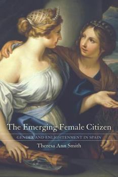 Hardcover The Emerging Female Citizen: Gender and Enlightenment in Spain Volume 53 Book