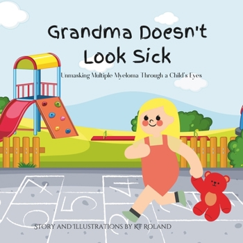 Paperback Grandma Doesn't Look Sick: Unmasking Multiple Myeloma Through a Child's Eyes Book