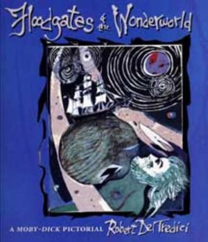 Floodgates of the Wonderworld: A Moby-Dick Pictorial : Celebrating the 150th Anniversary of the Publication of Melville's Masterwork