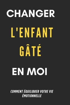 Paperback Changer l'Enfant Gâté En Moi: Un Voyage Vers le Soi Authentique [French] Book