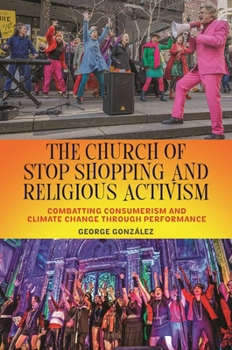 Paperback The Church of Stop Shopping and Religious Activism: Combatting Consumerism and Climate Change Through Performance Book