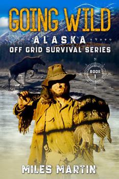 Paperback Going Wild: The Alaska Off Grid Survival Series Book