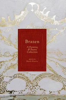 Hardcover Brazen: A Painting & Poetry Collection Book