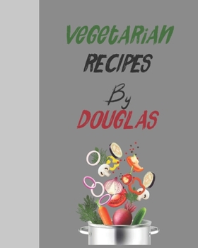 Vegetarian recipes by Douglas: Empty template cookbook to write in for women, men , kids and atlets, 8"x10" 120-Pages