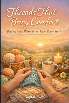 Paperback Threads That Bring Comfort: Finding Peace, Warmth, and Joy in Every Stitch Book