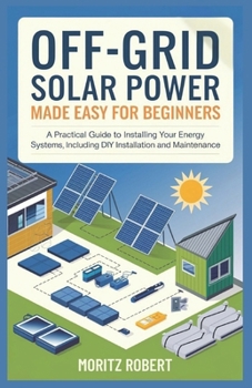 Paperback Off-Grid Solar Power Made Easy for Beginners: A Practical Guide to Installing Your Energy System, Including DIY Installation and Maintenance Book