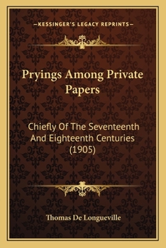 Paperback Pryings Among Private Papers: Chiefly Of The Seventeenth And Eighteenth Centuries (1905) Book