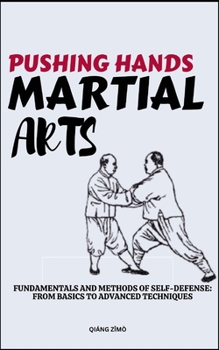 Paperback Pushing Hands Martial Arts: Fundamentals And Methods Of Self-Defense: From Basics To Advanced Techniques Book