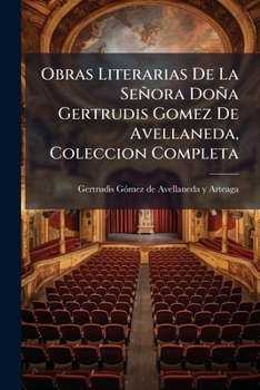 Obras Literarias De La Señora Doña Gertrudis Gomez De Avellaneda, Coleccion Completa (Spanish Edition)