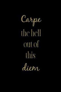 Carpe the hell out of this diem: Black and gold Funny Rude slogan Homework Book Notepad Notebook Composition Jotter and Journal Diary Planner Gift