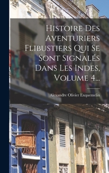 Hardcover Histoire Des Aventuriers Flibustiers Qui Se Sont Signalés Dans Les Indes, Volume 4... [French] Book