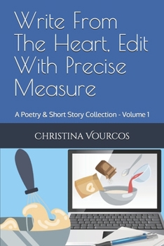 Paperback Write From The Heart, Edit With Precise Measure: A Poetry & Short Story Collection - Volume 1 Book