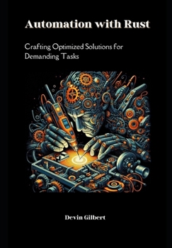 Paperback Automation with Rust: Crafting Optimized Solutions for Demanding Tasks Book