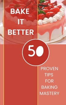 Paperback Bake It Better - 50 Proven Tips For Baking Mastery Book