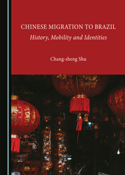 Hardcover Chinese Migration to Brazil: History, Mobility and Identities Book