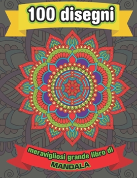 100 Disegni Meravigliosi Grande Libro Di Mandala: Libro da colorare per adulti 100 immagini Mandala Gestione dello stress Libro da colorare con pagine