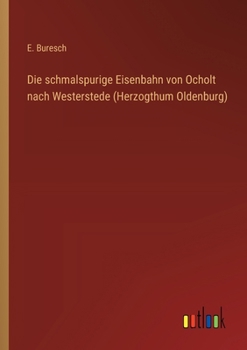 Paperback Die schmalspurige Eisenbahn von Ocholt nach Westerstede (Herzogthum Oldenburg) [German] Book