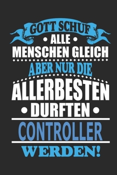 Gott schuf alle Menschen gleich aber nur die allerbesten durften Controller werden: Notizbuch, Notizblock, 110 linierte Seiten, kann auch als Dekoration in Form eines Schild bzw. Poster verwendet werd