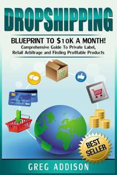 Paperback Dropshipping: Blueprint to $10k a Month!- Comprehensive Guide To Private Label, Retail Arbitrage and Finding Profitable Products Book