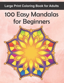 Paperback Large Print Coloring Book for Adults 100 Easy Mandalas for Beginners: 100 Mandala Images for Stress Management - Fun, Easy, and Relaxing for Beginners Book