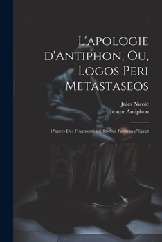 L'Apologie d'Antiphon, Ou Logos Peri Metastaseos: D'Apres Des Fragments In�dits Sur Papyrus d'�gypte