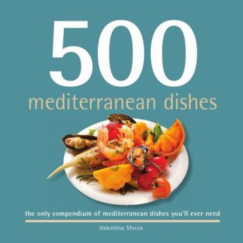 Hardcover 500 Mediterranean Dishes: The Only Compendium of Mediterranean Dishes You'll Ever Need Book