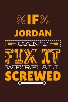 If JORDAN Can't Fix It: Notebook Gift lined Journal , notebook for writing, Personalized JORDAN Name Gift Idea Notebook Diary: Gift for JORDAN / Diary for JORDAN , Notebook for JORDAN 120 Pages