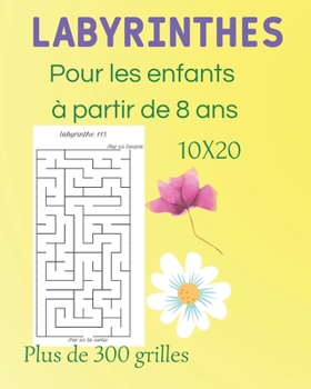 LABYRINTHES pour les enfants à partir de 8 ans: Plus de 300 grilles de 10X20 idéal pour débuter doucement ,apprentissage intelligent idéal cadeau anniversaire ou Noël (French Edition)
