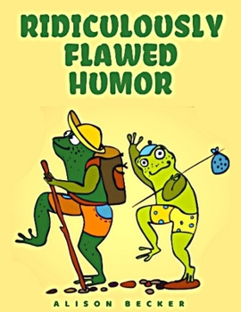 Paperback Ridiculously Flawed Humor: Bad Jokes That You Can't Help But Laugh At Book