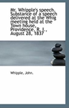 Mr Whipple's Speech Substance of a Speech Delivered at the Whig Meeting Held at the Town House, Pr