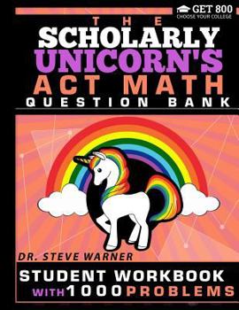 Paperback The Scholarly Unicorn's ACT Math Question Bank: Student Workbook with 1000 Problems Book