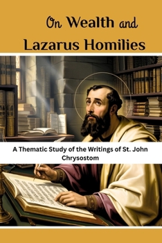 On Wealth and Lazarus Homilies: A Thematic Study of the Writings of St. John Chrysostom