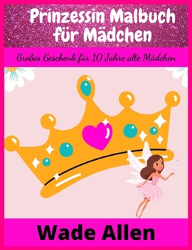 Paperback Prinzessin Malbuch f?r M?dchen: Gro?es Geschenk f?r 10 Jahre alte M?dchen [German] Book