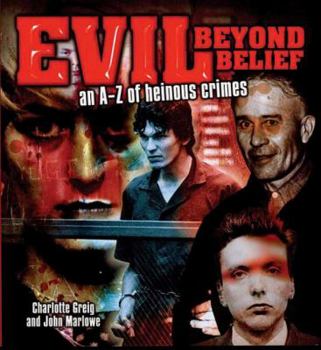 Hardcover Evil Beyond Belief: An A-Z of Heinous Crimes Book