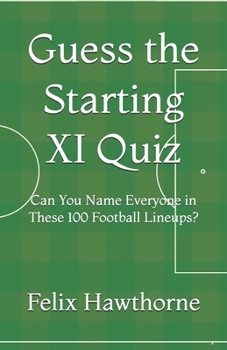 Paperback Guess the Starting XI Quiz: Can You Name Everyone in These 100 Football Lineups? Book