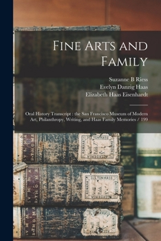 Paperback Fine Arts and Family: Oral History Transcript: the San Francisco Museum of Modern Art, Philanthropy, Writing, and Haas Family Memories / 199 Book