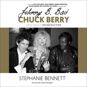 Johnny B. Bad: Chuck Berry and the Making of Hail! Hail! Rock 'n' Roll