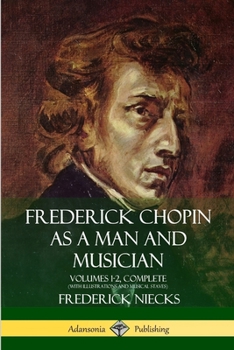 Paperback Frederick Chopin as a Man and Musician: Volumes 1-2, Complete (With illustrations and musical staves) Book