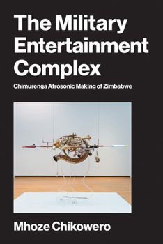 Paperback The Military Entertainment Complex: Chimurenga Afrosonic Making of Zimbabwe Book