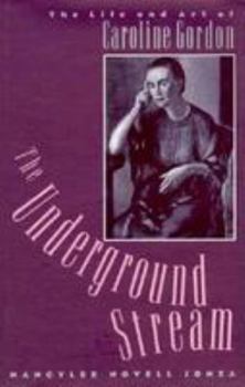 Hardcover The Underground Stream: The Life and Art of Caroline Gordon Book