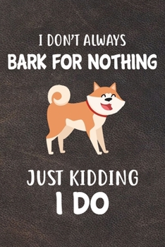 I Don't Always Bark For Nothing Just Kidding I Do Notebook Journal: 110 Blank Lined Papers - 6x9 Personalized Customized Notebook Journal Gift For Akita Puppy Dog Owners and Lovers