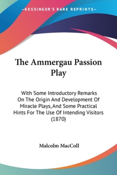 Paperback The Ammergau Passion Play: With Some Introductory Remarks On The Origin And Development Of Miracle Plays, And Some Practical Hints For The Use Of Book