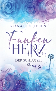 Funkenherz: Der Schl?ssel zu uns - Book #3 of the Funkenherz-Trilogie