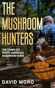 Paperback The Mushroom Hunters: The Complete North American Mushroom Guide Book