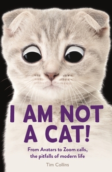 Paperback I Am Not a Cat!: From Avatars to Zoom Calls, the Pitfalls of Modern Life Book