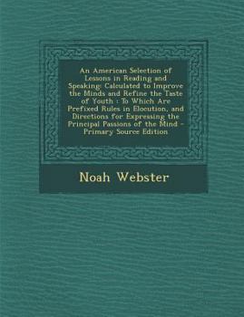 Paperback An American Selection of Lessons in Reading and Speaking: Calculated to Improve the Minds and Refine the Taste of Youth: To Which Are Prefixed Rules [Korean] Book