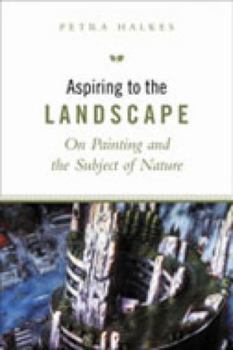 Hardcover Aspiring to the Landscape: On Painting and the Subject of Nature Book