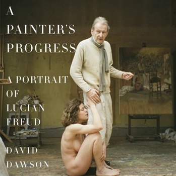 Hardcover A Painter's Progress: A Portrait of Lucian Freud Book